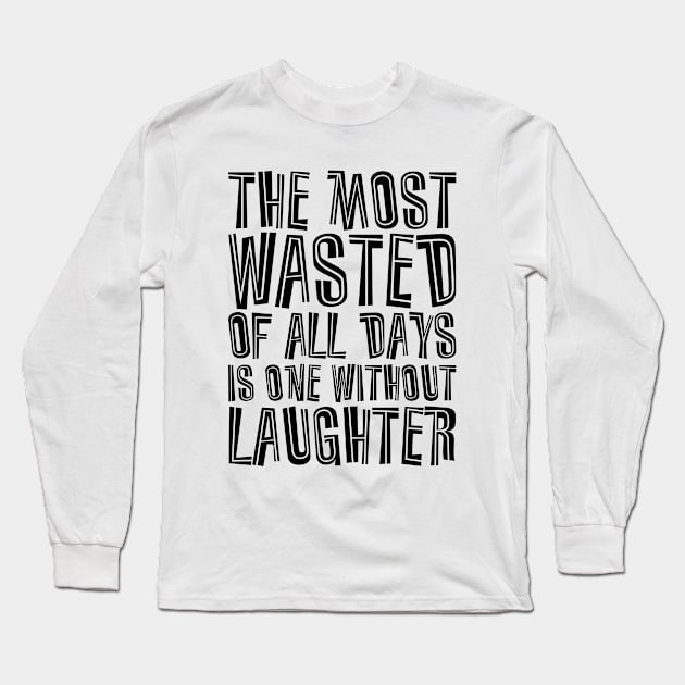 The Most Wasted Of All Days Is One Without  Laughter black Long Sleeve T-Shirt by QuotesInMerchandise